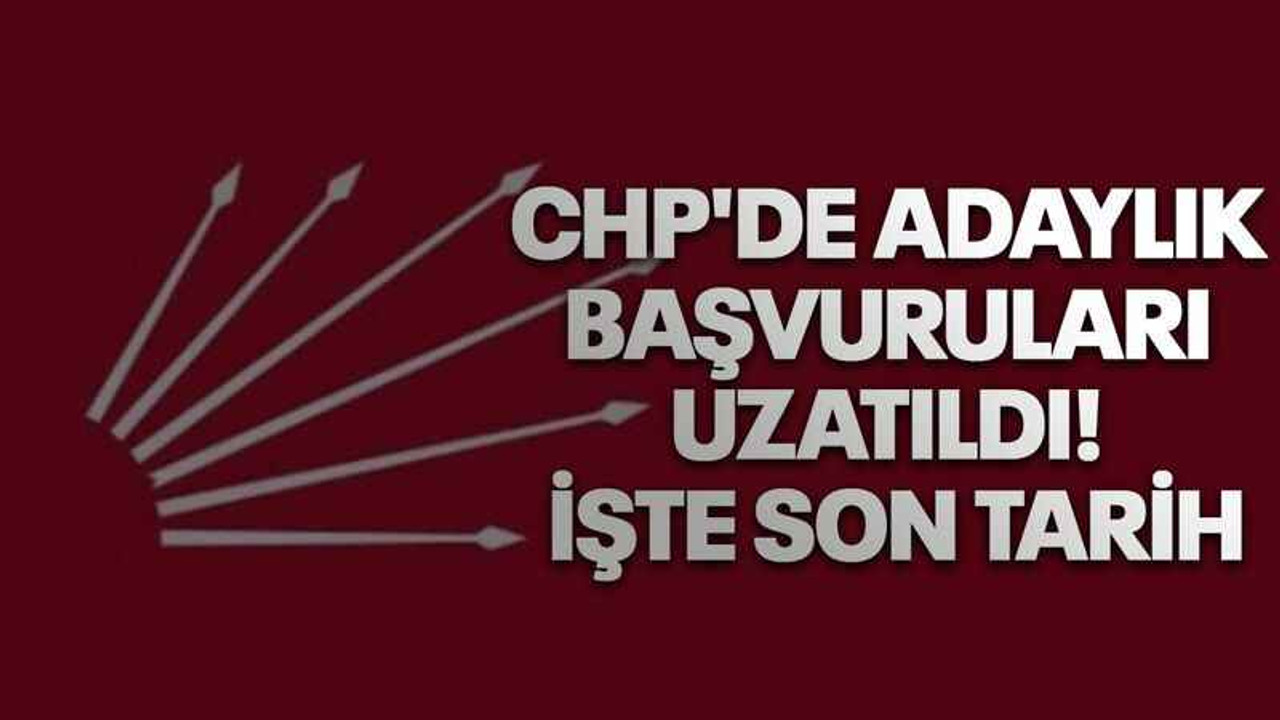 CHP'de adaylık başvuruları uzatıldı! İşte son tarih